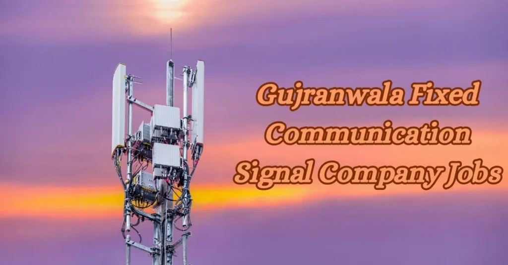 Gujranwala Fixed Communication Signal Company Jobs 2023